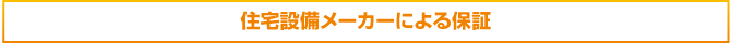 住宅設備メーカーによる保証 住宅設備メーカーによる保証